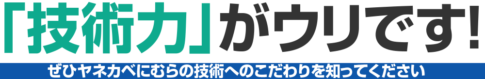 「技術力」がウリです!ヤネカベにむらの技術へのこだわりを知ってください