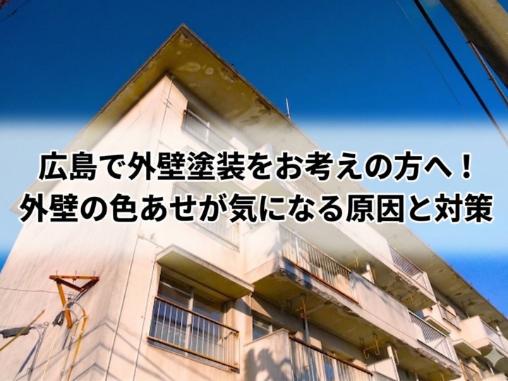 広島で外壁塗装をお考えの方へ!外壁の色あせが気になる原因と対策